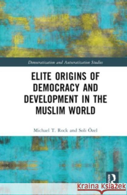 Elite Origins of Democracy and Development in the Muslim World Soli (Kadir Has University, Turkey) OEzel 9781032448671 Taylor & Francis Ltd
