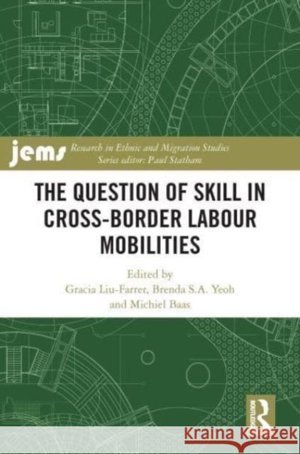 The Question of Skill in Cross-Border Labour Mobilities Gracia Liu-Farrer Brenda S. a. Yeoh Michiel Baas 9781032448909 Routledge