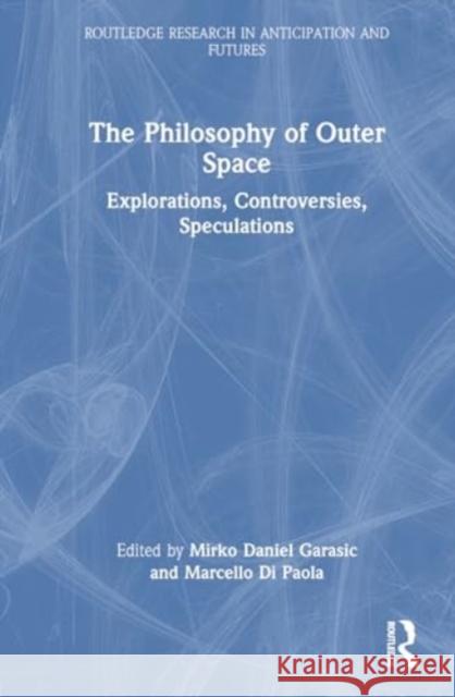 The Philosophy of Outer Space: Explorations, Controversies, Speculations Mirko Daniel Garasic Marcello D 9781032448923 Routledge