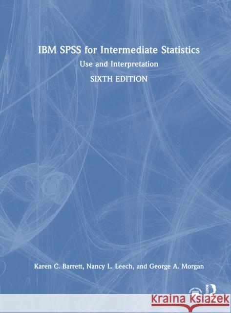 IBM SPSS for Intermediate Statistics: Use and Interpretation George A. (Colorado State University, USA) Morgan 9781032449098 Routledge