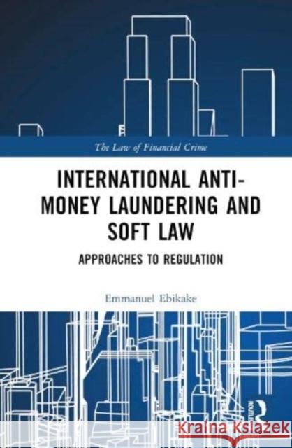 International Anti-Money Laundering and Soft Law Emmanuel Ebikake 9781032449241 Taylor & Francis Ltd
