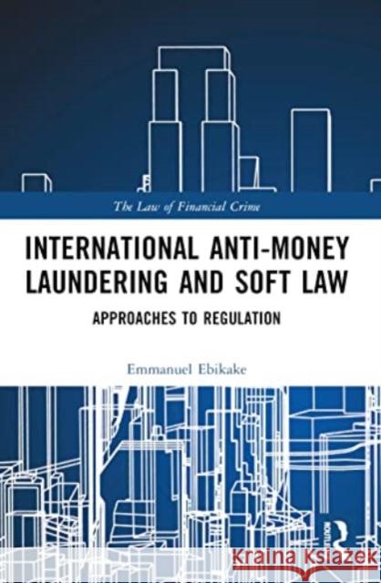 International Anti-Money Laundering and Soft Law Emmanuel Ebikake 9781032449265 Taylor & Francis Ltd