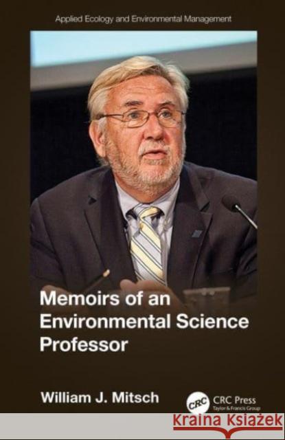 Memoirs of an Environmental Science Professor: A Memoir William Mitsch 9781032449296 CRC Press