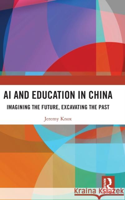 AI and Education in China: Imagining the Future, Excavating the Past Knox, Jeremy 9781032449517