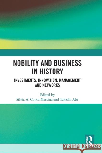 Nobility and Business in History: Investments, Innovation, Management and Networks Messina, Silvia A. Conca 9781032449562