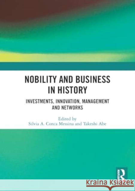 Nobility and Business in History: Investments, Innovation, Management and Networks Silvia A. Conca Messina Takeshi Abe 9781032449579