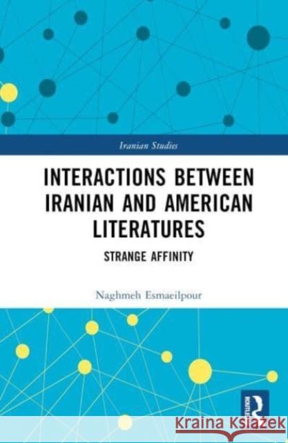 Interactions Between Iranian and American Literatures: Strange Affinity Naghmeh Esmaeilpour 9781032449609 Taylor & Francis Ltd