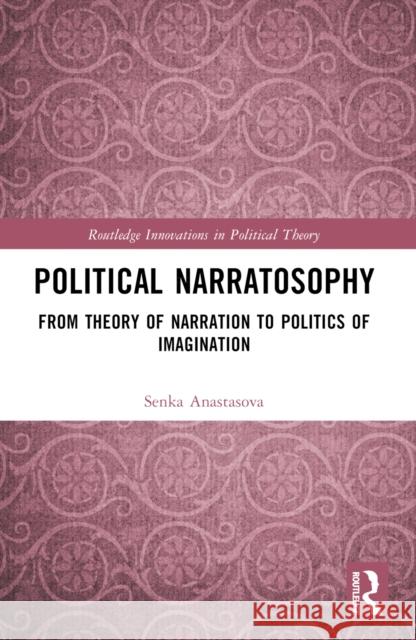 Political Narratosophy: From Theory of Narration to Politics of Imagination Senka Anastasova 9781032449777 Taylor & Francis Ltd