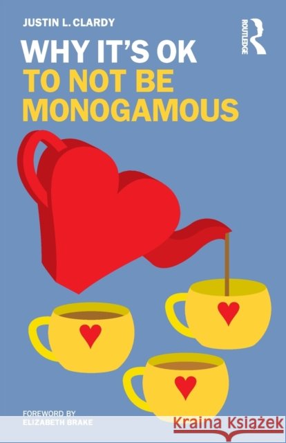 Why It's Ok to Not Be Monogamous Justin L. Clardy 9781032449784 Taylor & Francis Ltd