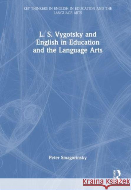 L. S. Vygotsky and English in Education and the Language Arts Peter (University of Georgia) Smagorinsky 9781032449890