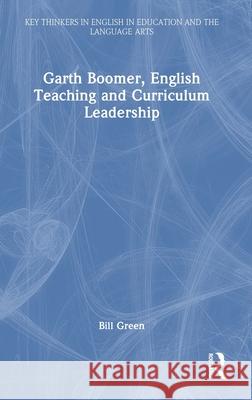 Garth Boomer, English Teaching and Curriculum Leadership Bill Green 9781032449951 Routledge