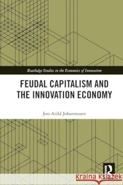 Feudal Capitalism and the Innovation Economy Jon-Arild Johannessen 9781032450070