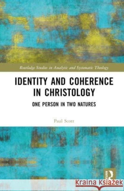 Identity and Coherence in Christology: One Person in Two Natures Paul Scott 9781032450476 Taylor & Francis Ltd