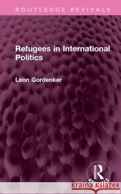 Refugees in International Politics Leon Gordenker 9781032450605