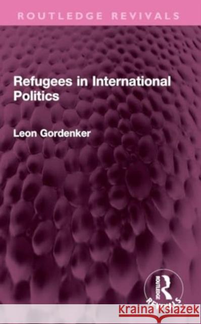 Refugees in International Politics Leon Gordenker 9781032450698 Taylor & Francis Ltd