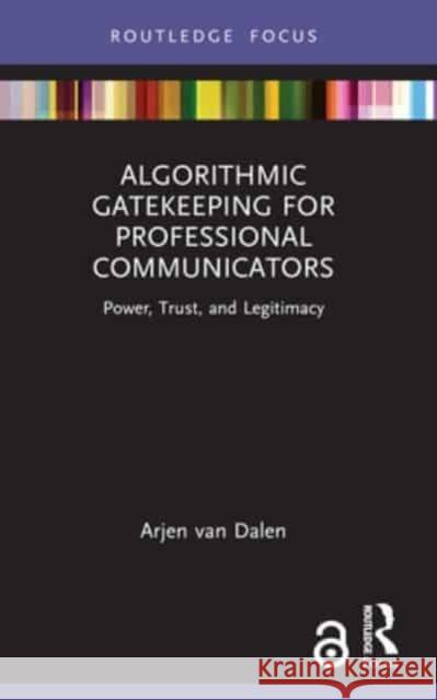 Algorithmic Gatekeeping for Professional Communicators: Power, Trust, and Legitimacy Arjen Va 9781032450728 Routledge