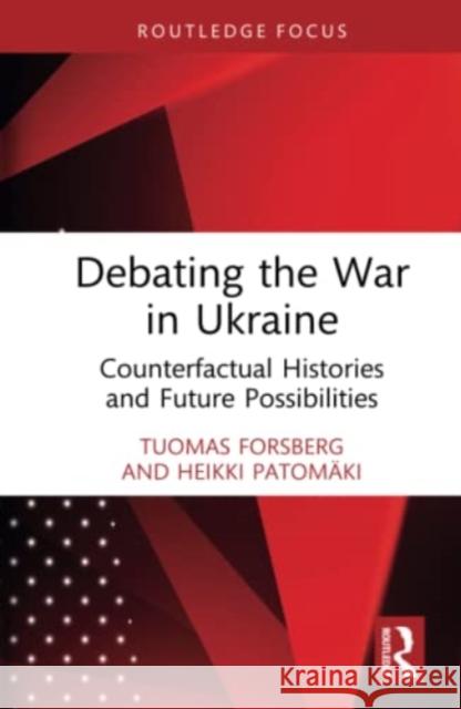 Debating the War in Ukraine: Counterfactual Histories and Future Possibilities Forsberg, Tuomas 9781032450827