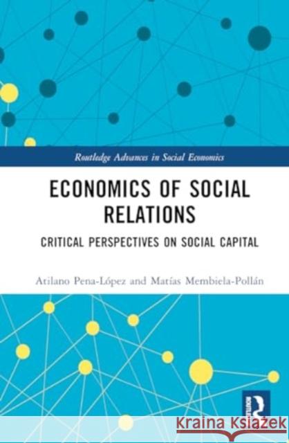 Economics of Social Relations: Critical Perspectives on Social Capital Atilano Pena-L?pez Mat?as Membiela-Poll?n 9781032450834 Taylor & Francis Ltd