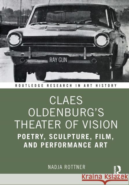 Claes Oldenburg's Theater of Vision: Poetry, Sculpture, Film, and Performance Art Nadja Rottner 9781032450926 Routledge