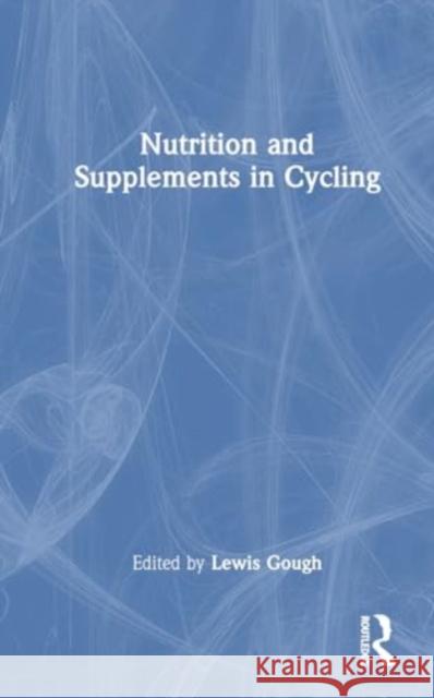 Nutrition and Supplements in Cycling Lewis A. Gough S. Andy Sparks 9781032451084
