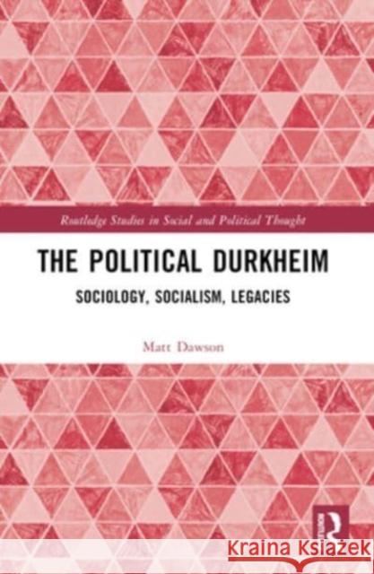 The Political Durkheim: Critical Sociology, Socialism, Legacies Matt Dawson 9781032451725 Routledge