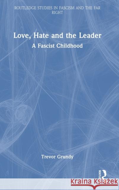 Love, Hate and the Leader: A Fascist Childhood Trevor Grundy 9781032451732 Routledge