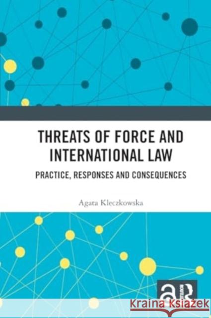 Threats of Force and International Law: Practice, Responses and Consequences Agata Kleczkowska 9781032452258 Taylor & Francis Ltd