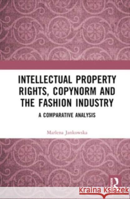 Intellectual Property Rights, Copynorm and the Fashion Industry Marlena Jankowska 9781032452265 Taylor & Francis Ltd
