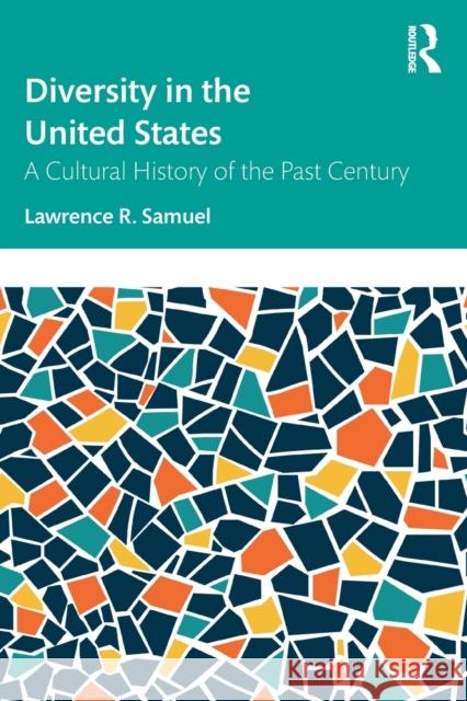 Diversity in the United States: A Cultural History of the Past Century Lawrence Samuel 9781032452395