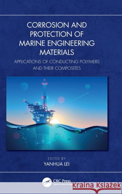 Corrosion and Protection of Marine Engineering Materials: Applications of Conducting Polymers and Their Composites Yanhua Lei Yue Gu 9781032452425 CRC Press
