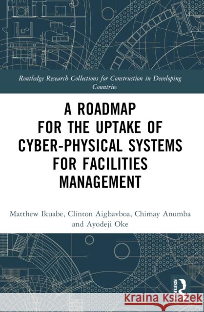 A Roadmap for the Uptake of Cyber-Physical Systems for Facilities Management Ayodeji (Federal University of Technology Akure, Nigeria) Oke 9781032452791 Routledge