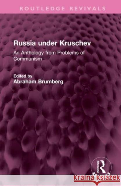 Russia under Kruschev: An Anthology from Problems of Communism Abraham Brumberg 9781032452937