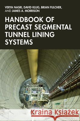 Handbook of Precast Segmental Tunnel Lining Systems Verya Nasri David R. Klug Brian Fulcher 9781032453309