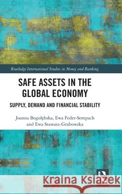 Safe Assets in the Global Economy: Supply, Demand and Financial Stability Joanna Bogolębska Ewa Feder-Sempach Ewa Stawasz-Grabowska 9781032453415 Routledge