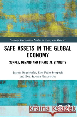 Safe Assets in the Global Economy: Supply, Demand and Financial Stability Ewa Stawasz-Grabowska 9781032453439 Taylor & Francis Ltd