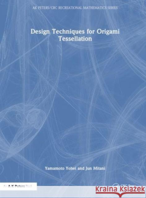 Design Techniques for Origami Tessellation Jun (University of Tsukuba, Japan) Mitani 9781032453835 Taylor & Francis Ltd