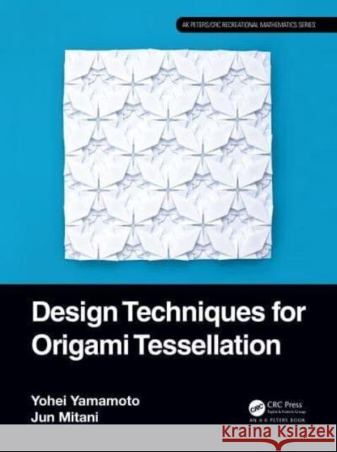 Design Techniques for Origami Tessellation Jun (University of Tsukuba, Japan) Mitani 9781032453842 Taylor & Francis Ltd