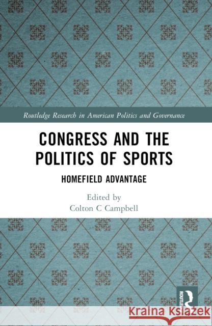 Congress and the Politics of Sports: Homefield Advantage Colton Campbell David Dulio 9781032454184