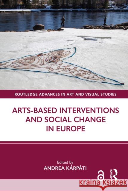 Arts-Based Interventions and Social Change in Europe Andrea K?rp?ti 9781032454214 Routledge