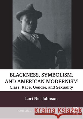 Blackness, Symbolism, and American Modernism: Class, Race, Gender, and Sexuality Lori Nel (Morgan State University, USA) Johnson 9781032454313