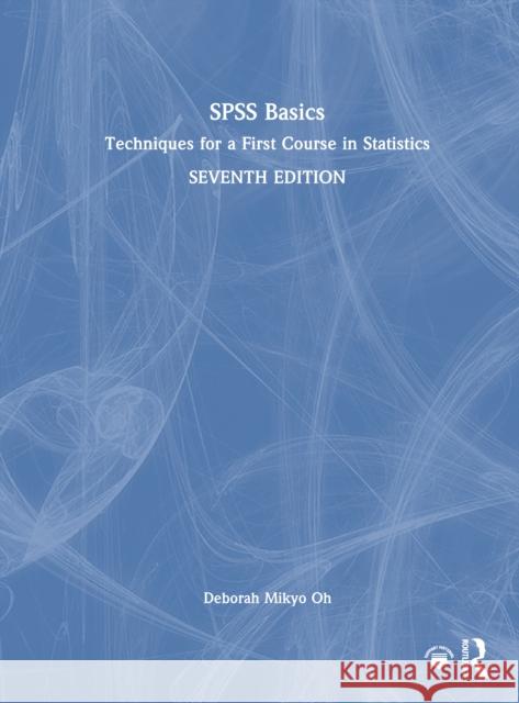 SPSS Basics: Techniques for a First Course in Statistics Deborah Mikyo Oh 9781032454368