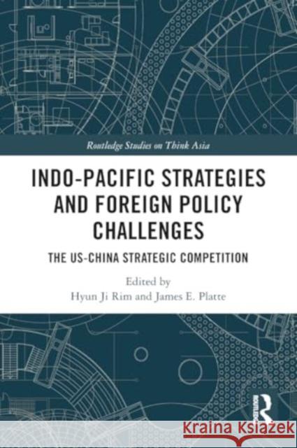 Indo-Pacific Strategies and Foreign Policy Challenges: The Us-China Strategic Competition Hyun Ji Rim James E. Platte 9781032454474 Taylor & Francis Ltd