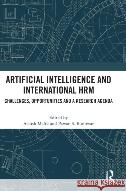 Artificial Intelligence and International HRM: Challenges, Opportunities and a Research Agenda Ashish Malik Pawan Budhwar 9781032454528 Routledge