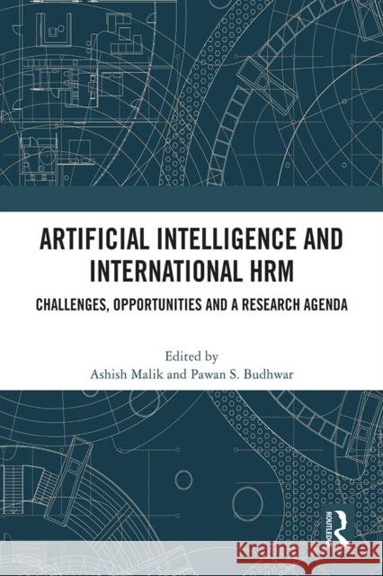 Artificial Intelligence and International Hrm: Challenges, Opportunities and a Research Agenda Ashish Malik Pawan Budhwar 9781032454542