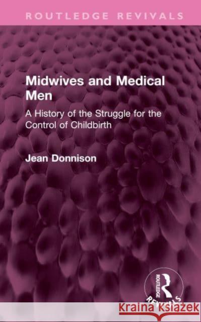 Midwives and Medical Men: A History of the Struggle for the Control of Childbirth Donnison, Jean 9781032454610 Taylor & Francis Ltd