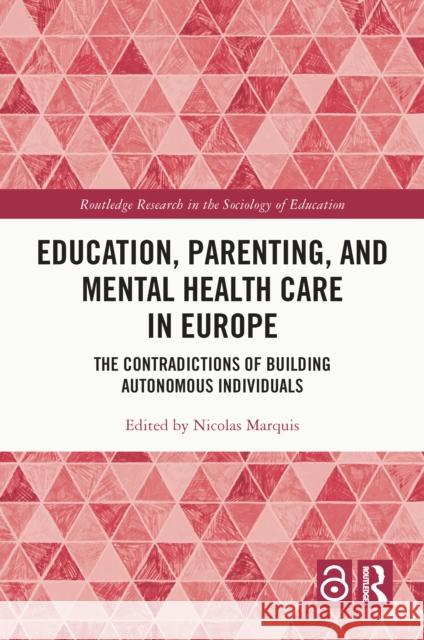 Education, Parenting, and Mental Health Care in Europe: The Contradictions of Building Autonomous Individuals Nicolas Marquis 9781032454788 Routledge