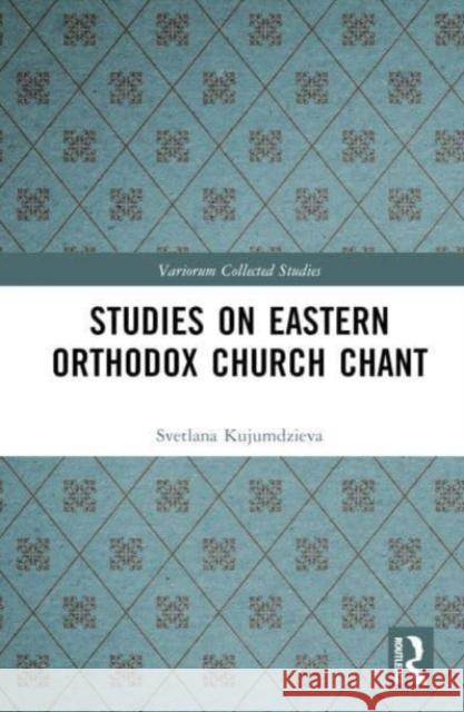Studies on Eastern Orthodox Church Chant Svetlana Kujumdzieva 9781032454818 Taylor & Francis Ltd