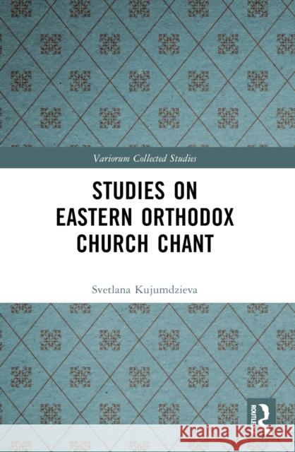 Studies on Eastern Orthodox Church Chant Svetlana Kujumdzieva 9781032454894 Routledge
