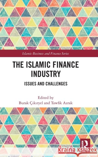 The Islamic Finance Industry: Issues and Challenges Burak ?ikiryel Tawfik Azrak 9781032455013 Routledge