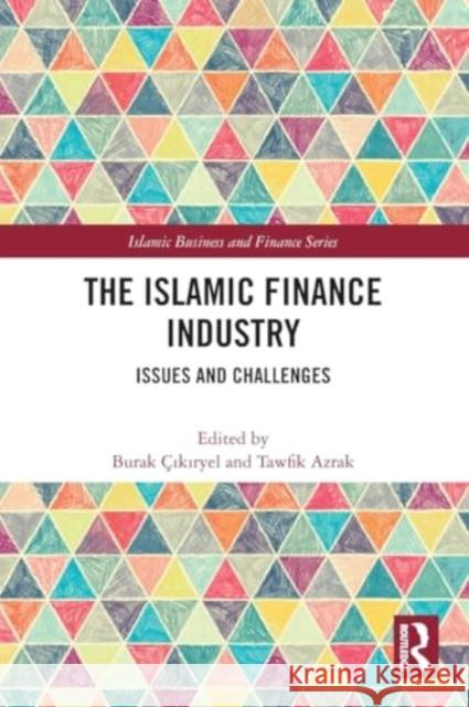 The Islamic Finance Industry: Issues and Challenges Burak ?ıkıryel Tawfik Azrak 9781032455020 Taylor & Francis Ltd